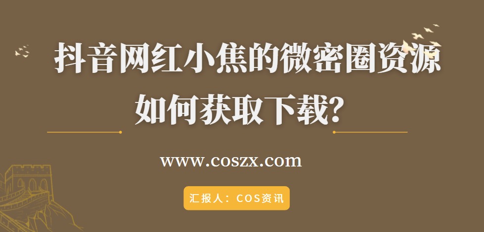 抖音网红小焦的微密圈资源如何获取下载？-COS村