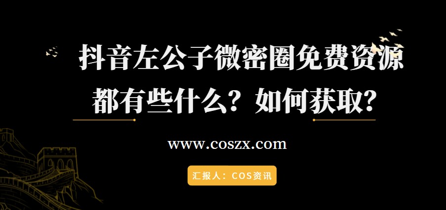 抖音左公子微密圈免费资源都有些什么，如何获取？-COS村