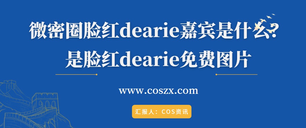 微密圈脸红dearie嘉宾是什么？是脸红dearie免费图片-COS村